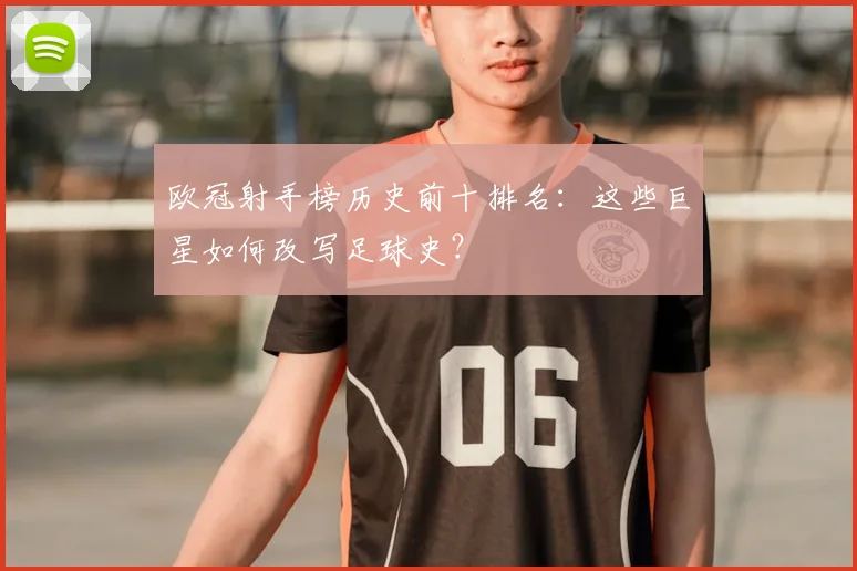 欧冠射手榜历史前十排名：这些巨星如何改写足球史？